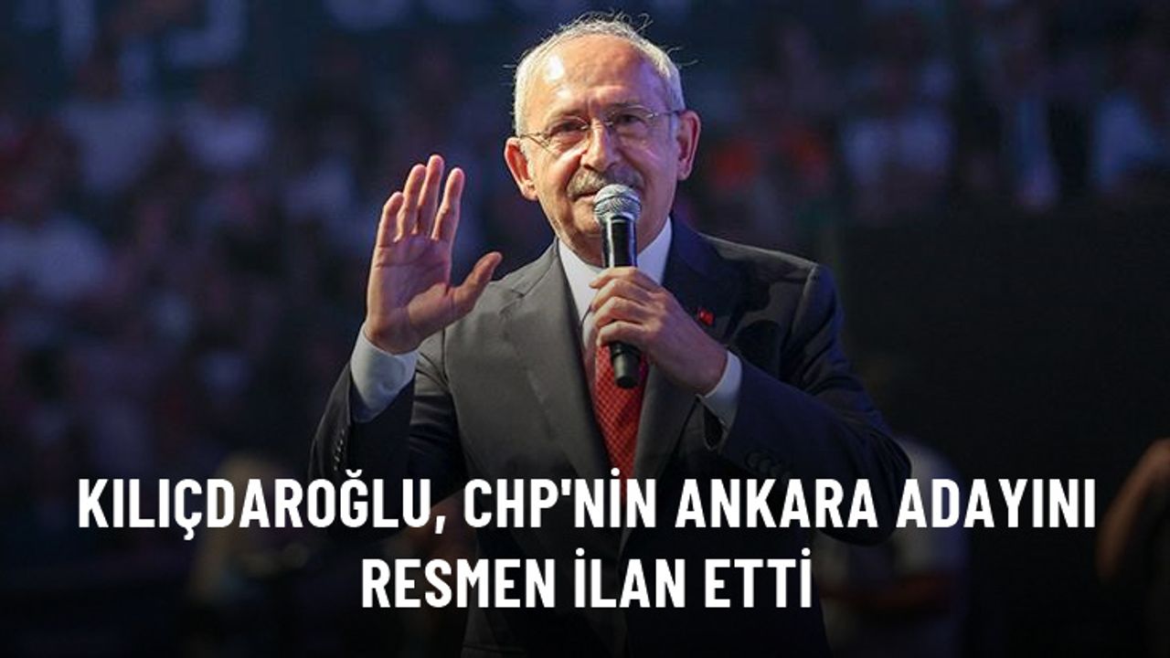 Son Dakika! Kılıçdaroğlu CHP'nin Ankara Adayını Açıkladı