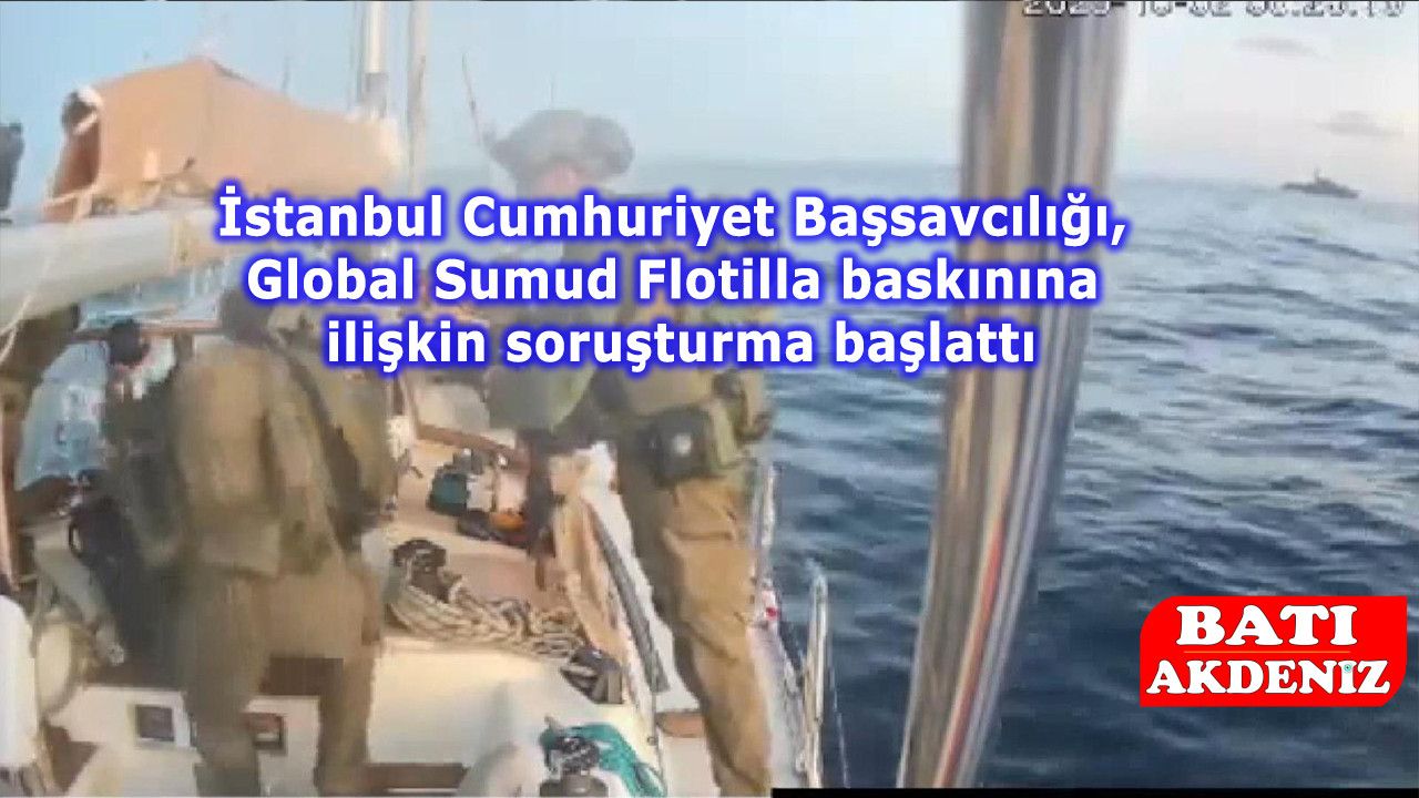 İstanbul Cumhuriyet Başsavcılığı, Global Sumud Flotilla baskınına ilişkin soruşturma başlattı