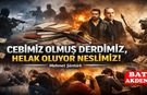 CEBİMİZ OLMUŞ DERDİMİZ, HELAK OLUYOR NESLİMİZ!