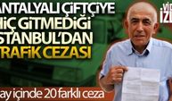 Antalyalı çiftçiye hiç gitmediği İstanbul’dan 20 farklı trafik cezası geldi