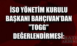 İSO Yönetim Kurulu Başkanı Bahçıvan'dan “Togg“ değerlendirmesi:
