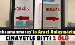 Kahramanmaraş'ta arazi anlaşmazlığı kavgasında 1 kişi silahla vurularak öldürüldü