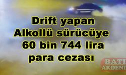 Drift yapan alkollü sürücüye 60 bin 744 lira para cezası verildi