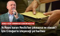 Seçimlerin 14 Mayıs'ta yapılması için Meclis'ten karar çıkmazsa ne olacak?