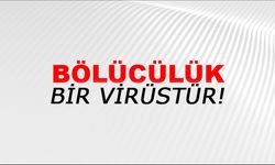 Bölücülük Bir Virüstür!