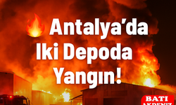 Antalya’da İki Depoda Yangın!