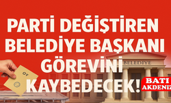 Parti Değiştiren Belediye Başkanı Görevini Kaybedecek!