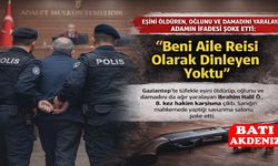 Eşini Öldürdü, Oğlunu ve Damadını Yaraladı: Sanıktan Şoke Eden Savunma