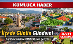 Kumluca’da Bugün Neler Oluyor? İlçede Gündem Yoğun