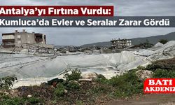 Antalya’yı Fırtına Vurdu: Kumluca’da Evler ve Seralar Zarar Gördü