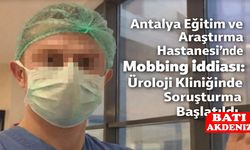 Antalya Eğitim ve Araştırma Hastanesi’nde Mobbing İddiası: Üroloji Kliniğinde Soruşturma Başlatıldı