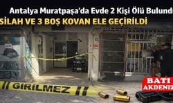 Antalya’da Bir Evde 2 Kişi Ölü Bulundu: Silah ve 3 Boş Kovan Ele Geçirildi
