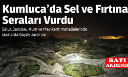 Kumluca’da Sel ve Fırtına Seraları Vurdu