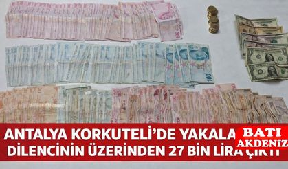Antalya Korkuteli’de Yakalanan Dilencinin Üzerinden 27 Bin Lira Çıktı