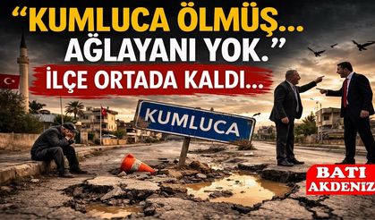 “Kumluca ölmüş… ağlayanı yok.” İlçe Ortada Kaldı...