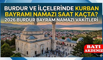 Burdur'da Kurban Bayramı Namazı Saat Kaçta Kılınacak? 2026 Burdur İlçe İlçe Bayram Namazı Vakitleri