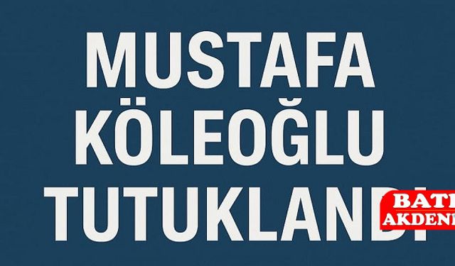 Mustafa Köleoğlu Tutuklandı