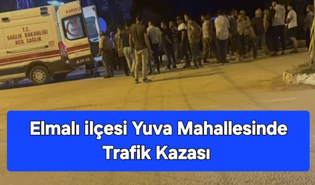 Elmalı Yuva Mahallesi’nde Trafik Kazası: 1 Yaralı