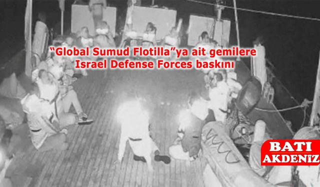 “Global Sumud Flotilla”ya ait gemilere Israel Defense Forces baskını