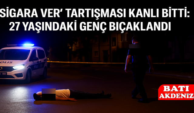 “Sigara Ver” Tartışması Kanlı Bitti: 27 Yaşındaki Genç Bıçaklandı