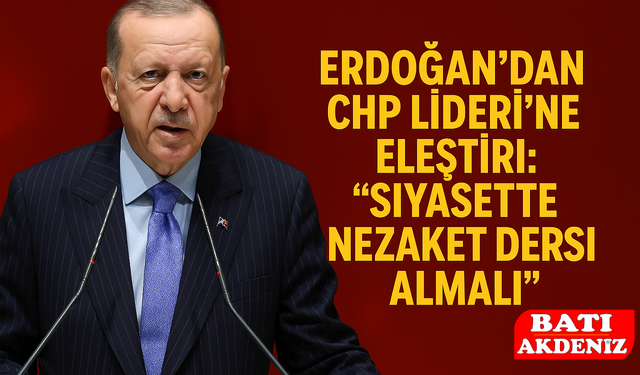 Erdoğan’dan CHP Lideri’ne Eleştiri: “Siyasette Nezaket Dersi Almalı”
