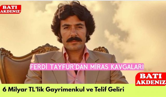 Ferdi Tayfur’dan Miras Kavgaları: 6 Milyar TL’lik Gayrimenkul ve Telif Geliri