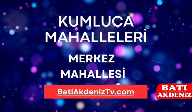 Kumluca Merkez Mahallesi: İlçenin Kalbi, Ticaretin ve Sosyal Hayatın En Yoğun Yaşandığı Nokta