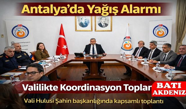 Antalya’da Yağış Alarmı: Valilikte Acil Koordinasyon Toplantısı