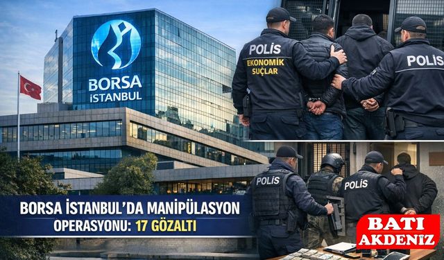 Borsa İstanbul’da Manipülasyon Operasyonu: 17 Gözaltı