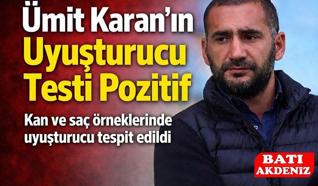 Eski Futbolcu Ümit Karan’ın Uyu*turucu Testi Pozitif Çıktı
