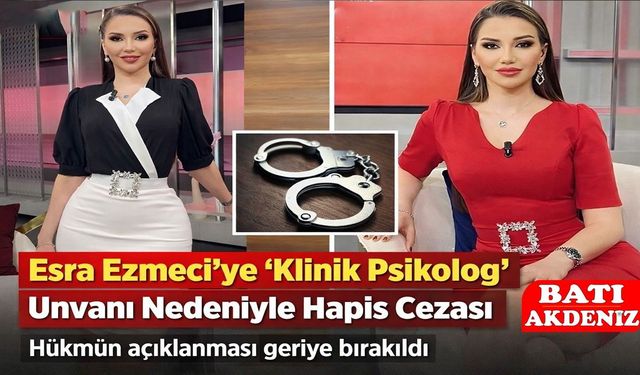 Esra Ezmeci’ye “Klinik Psikolog” Unvanı Nedeniyle Hapis Cezası