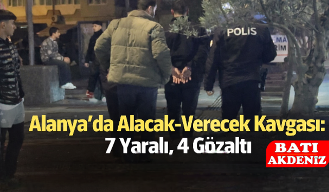 Antalya'da Alacak Kavgası: 7 Yaralı, 4 Gözaltı
