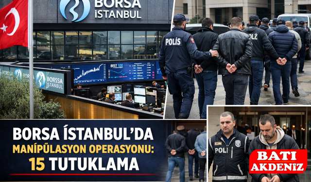 Borsa İstanbul’da Manipülasyon Operasyonu: 15 Tutuklama