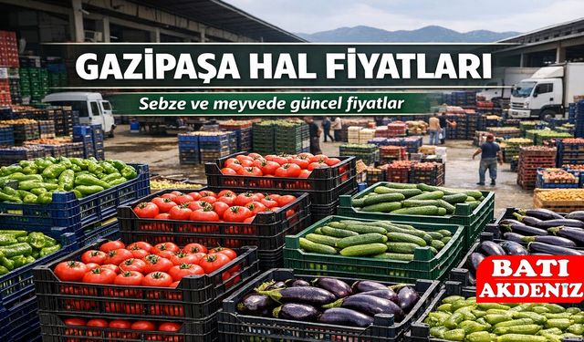 Gazipaşa Hal Fiyatları Güncellendi: Sebze ve Meyve fiyatları