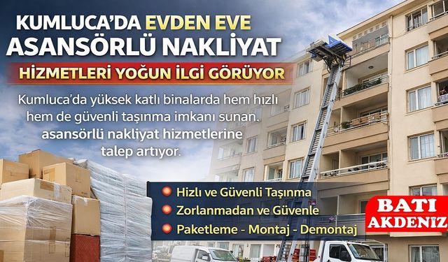 Kumluca’da Evden Eve Asansörlü Nakliyat Hizmetleri Yoğun İlgi Görüyor