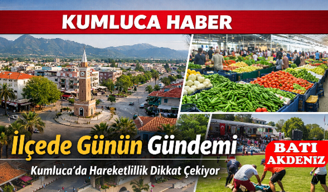 Kumluca’da Bugün Neler Oluyor? İlçede Gündem Yoğun