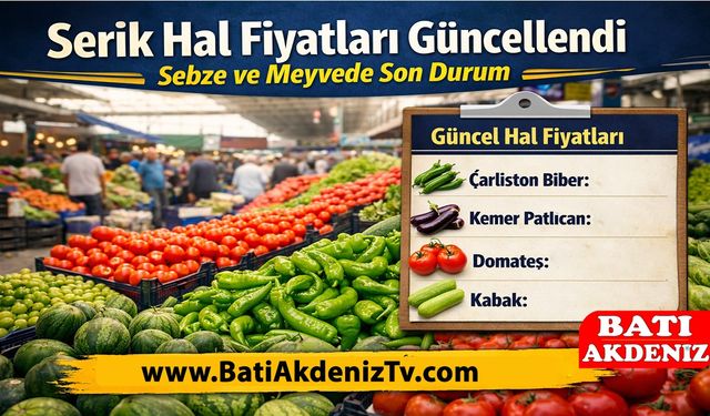 Serik Hal Fiyatları Güncellendi: Sebze ve Meyvede Son Durum