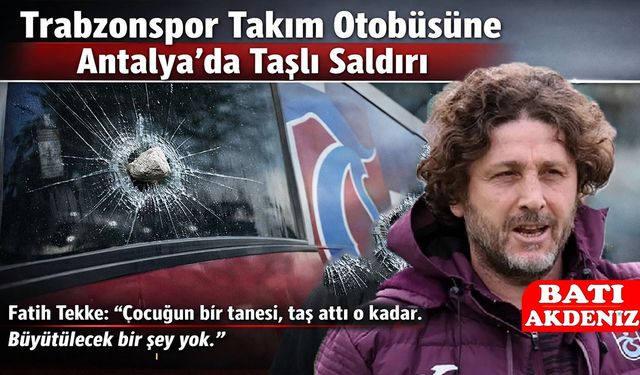 Antalya’da, Trabzonspor Takım Otobüsüne Taşlı Saldırı