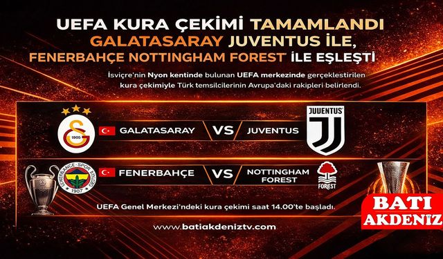 UEFA Kura Çekimi Tamamlandı: Galatasaray Juventus ile, Fenerbahçe Nottingham Forest ile Eşleşti