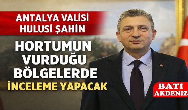 Antalya Valisi Hulusi Şahin Hortumun Vurduğu bölgelerde İnceleme Yapacak