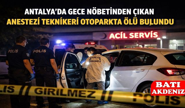 Antalya’da Gece Nöbetinden Çıkan Anestezi Teknikeri Otoparkta Ölü Bulundu