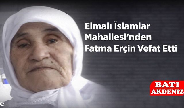 Elmalı İslamlar Mahallesi’nden Fatma Erçin Vefat Etti