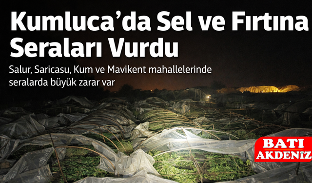 Kumluca’da Sel ve Fırtına Seraları Vurdu