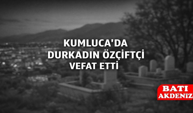 Kumluca’da Durkadın Özçiftçi Vefat Etti