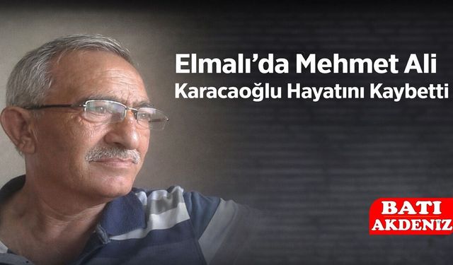 Elmalı’da Mehmet Ali Karacaoğlu Hayatını Kaybetti