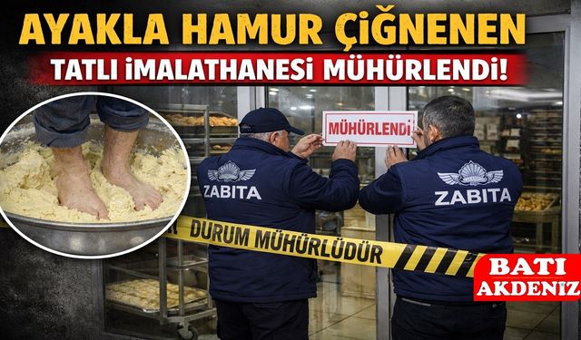 Ayakla Hamur Çiğnenen Tatlı İmalathanesi Mühürlendi