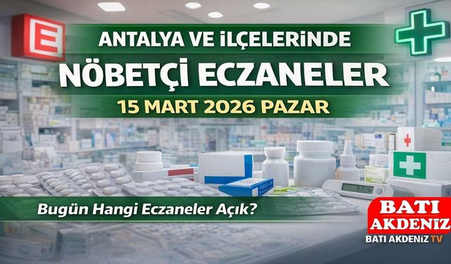 Antalya ve İlçelerinde Nöbetçi Eczaneler 15 Mart 2026 Pazar: Bugün Hangi Eczaneler Açık?