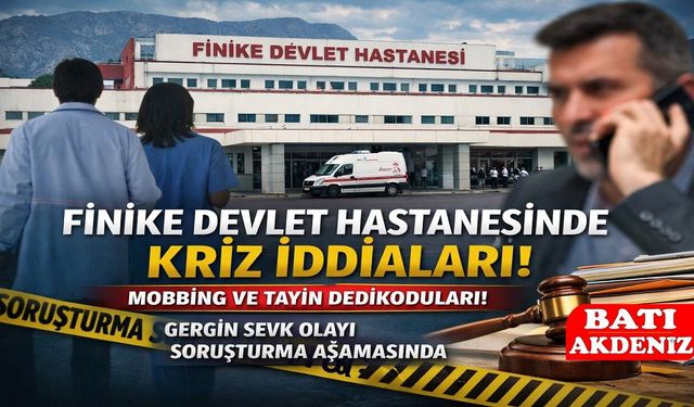 Finike Devlet Hastanesi’nde Mobbing İddiaları: Hekimlerin Tayin Talepleri Dikkat Çekiyor