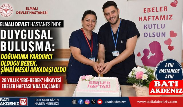 Elmalı Devlet Hastanesi’nde Duygulandıran Buluşma: Doğumundaki Ebe ile Yıllar Sonra Mesai Arkadaşı Oldu