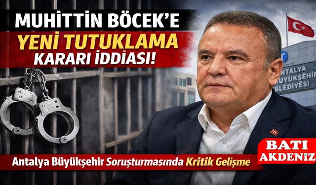 Muhittin Böcek Hakkında Yeni Tutuklama Kararı İddiası: Antalya Büyükşehir Soruşturmasında Kritik Gelişme